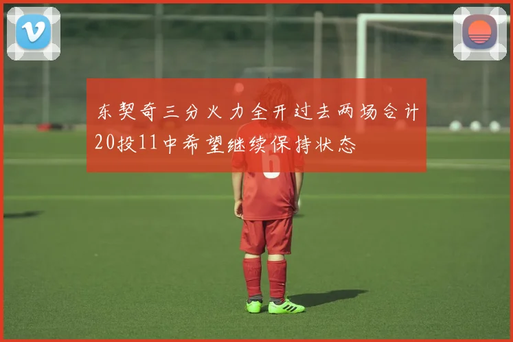 东契奇三分火力全开过去两场合计20投11中希望继续保持状态