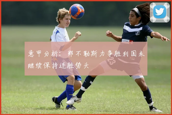意甲分析：那不勒斯力争胜利国米继续保持连胜势头