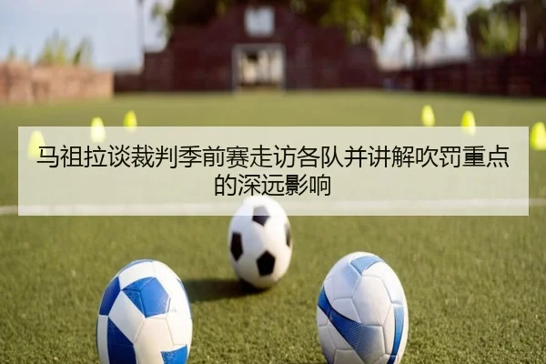 马祖拉谈裁判季前赛走访各队并讲解吹罚重点的深远影响 | BaccaraGaming